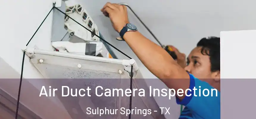  Air Duct Camera Inspection Sulphur Springs - TX