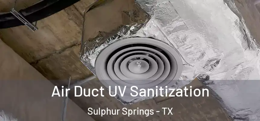  Air Duct UV Sanitization Sulphur Springs - TX