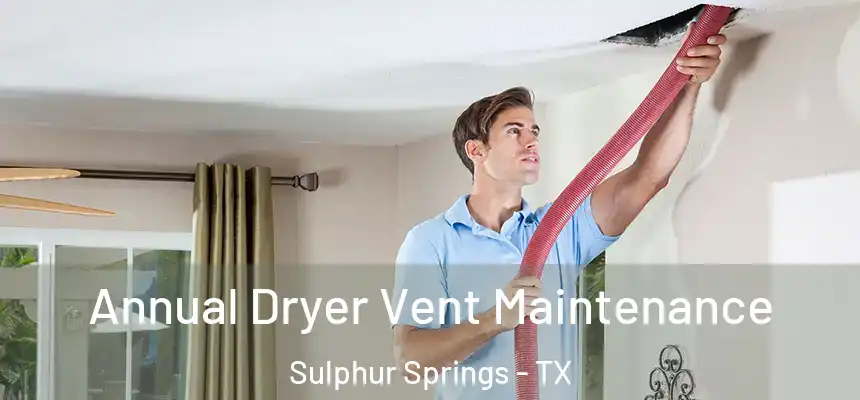  Annual Dryer Vent Maintenance Sulphur Springs - TX