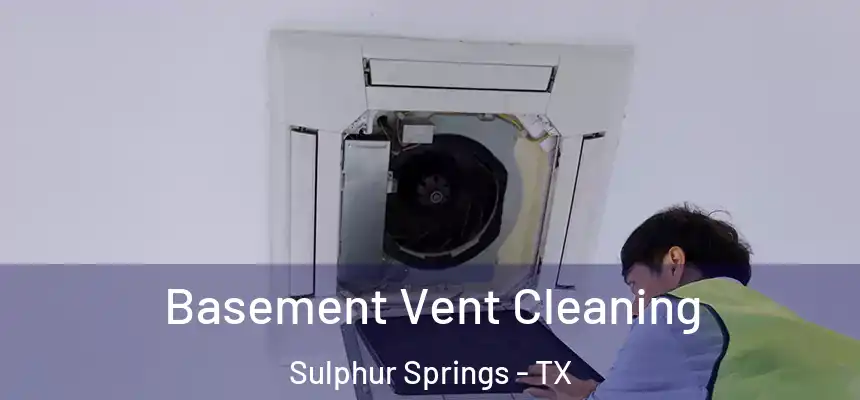  Basement Vent Cleaning Sulphur Springs - TX