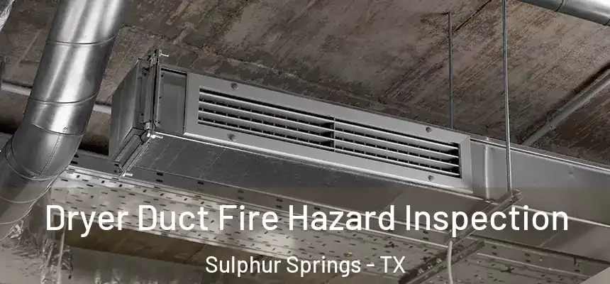  Dryer Duct Fire Hazard Inspection Sulphur Springs - TX