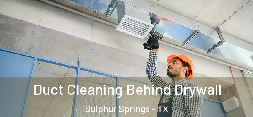  Duct Cleaning Behind Drywall Sulphur Springs - TX