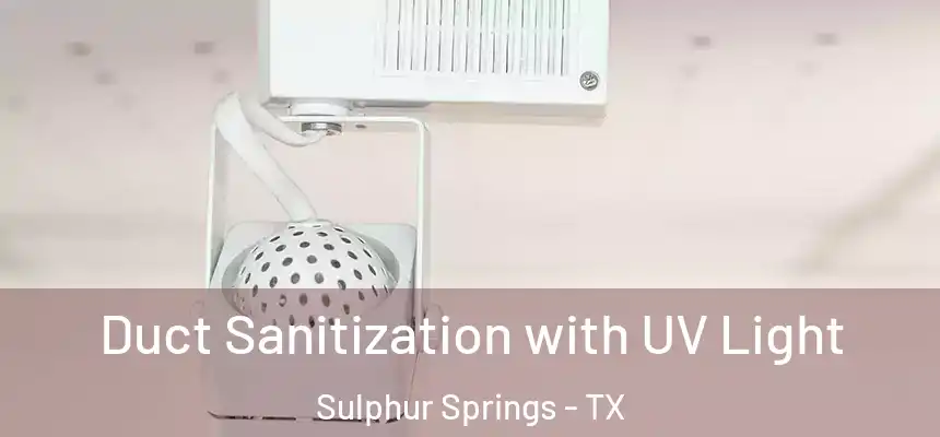  Duct Sanitization with UV Light Sulphur Springs - TX