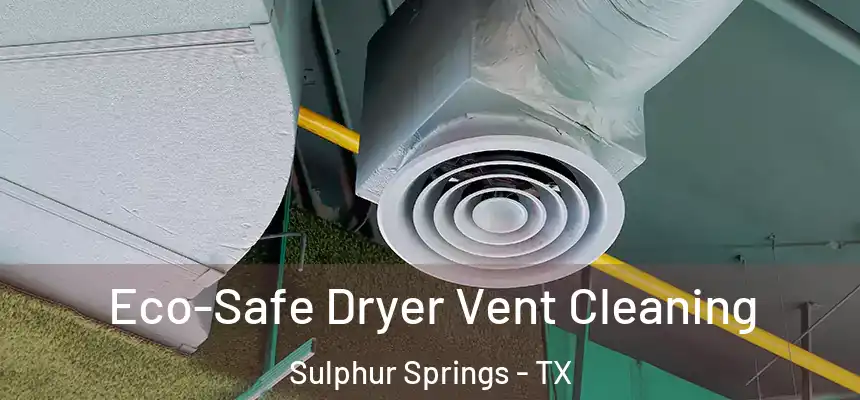  Eco-Safe Dryer Vent Cleaning Sulphur Springs - TX