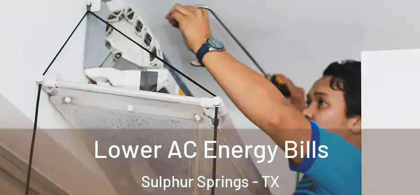  Lower AC Energy Bills Sulphur Springs - TX