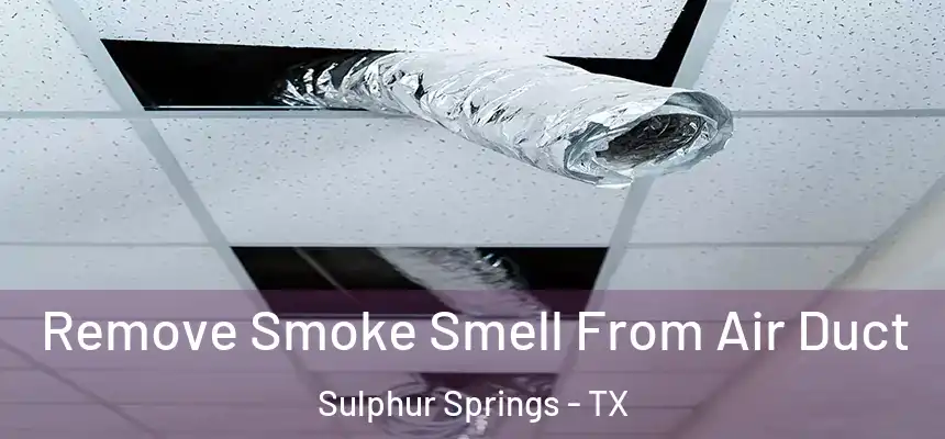  Remove Smoke Smell From Air Duct Sulphur Springs - TX