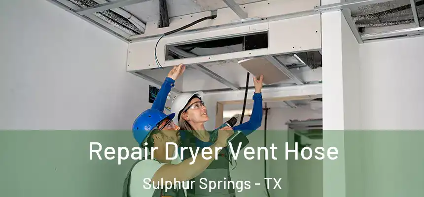  Repair Dryer Vent Hose Sulphur Springs - TX