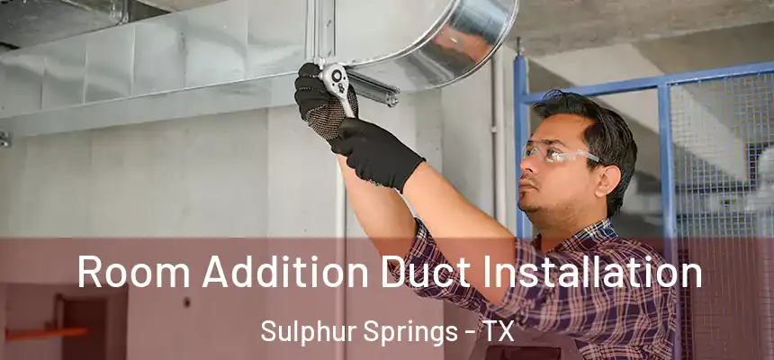  Room Addition Duct Installation Sulphur Springs - TX