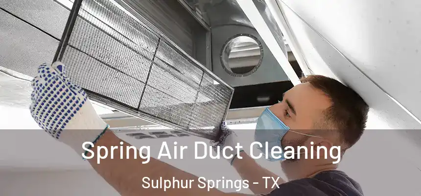  Spring Air Duct Cleaning Sulphur Springs - TX
