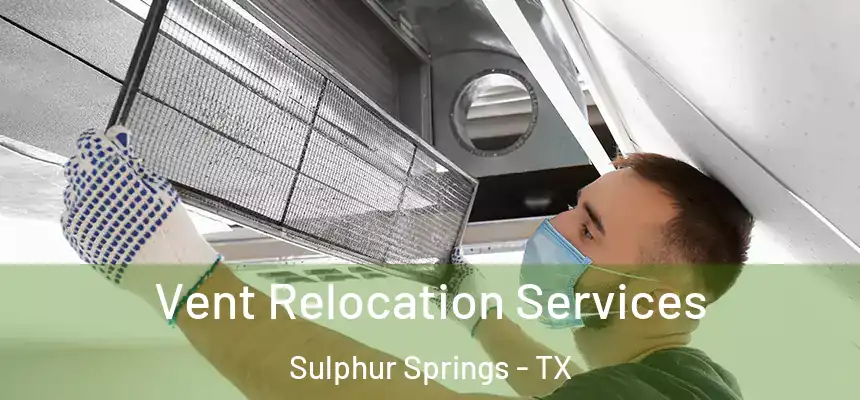 Vent Relocation Services Sulphur Springs - TX