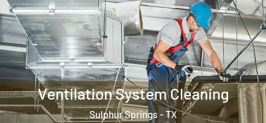  Ventilation System Cleaning Sulphur Springs - TX