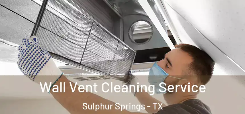  Wall Vent Cleaning Service Sulphur Springs - TX
